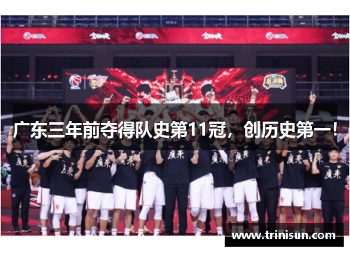 广东三年前夺得队史第11冠，创历史第一！